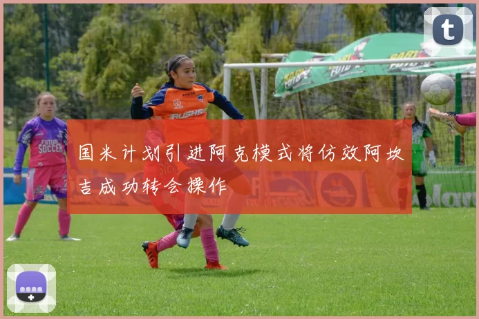 国米计划引进阿克模式将仿效阿坎吉成功转会操作